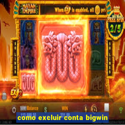 como excluir conta bigwin